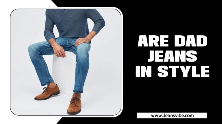 Are Dad Jeans In Style? The Unexpected Trend of 2024