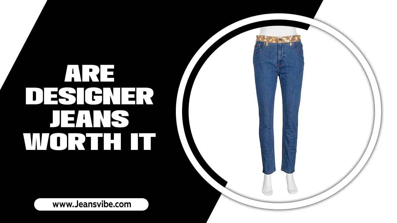 6 Reasons Why Are Designer Jeans Worth It