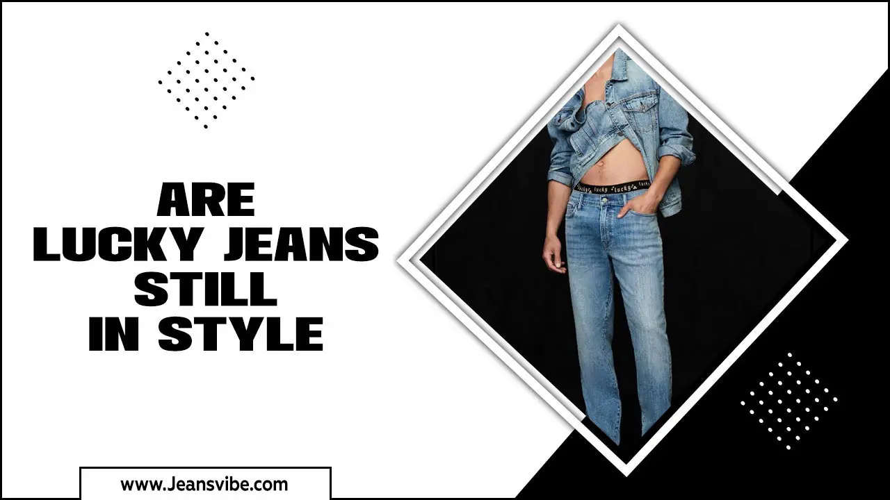 Are Lucky Jeans Still In Style: Unveiling The Fashion Secrets