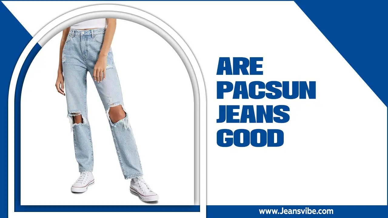 Are Pacsun Jeans Good