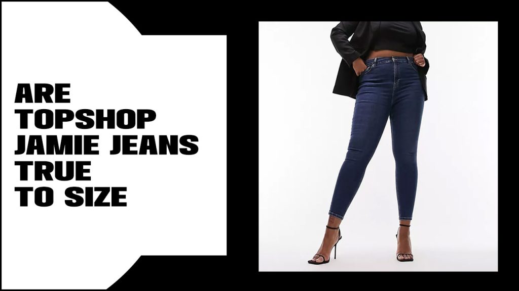 Are Topshop Jamie Jeans True to Size