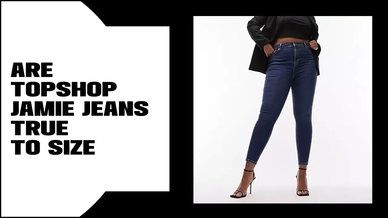 Are Top Shop Jamie Jeans True To Size – All You Need To Know