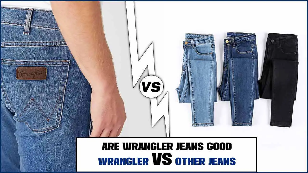 Why Are Wrangler Jeans Good: A Trusted Choice