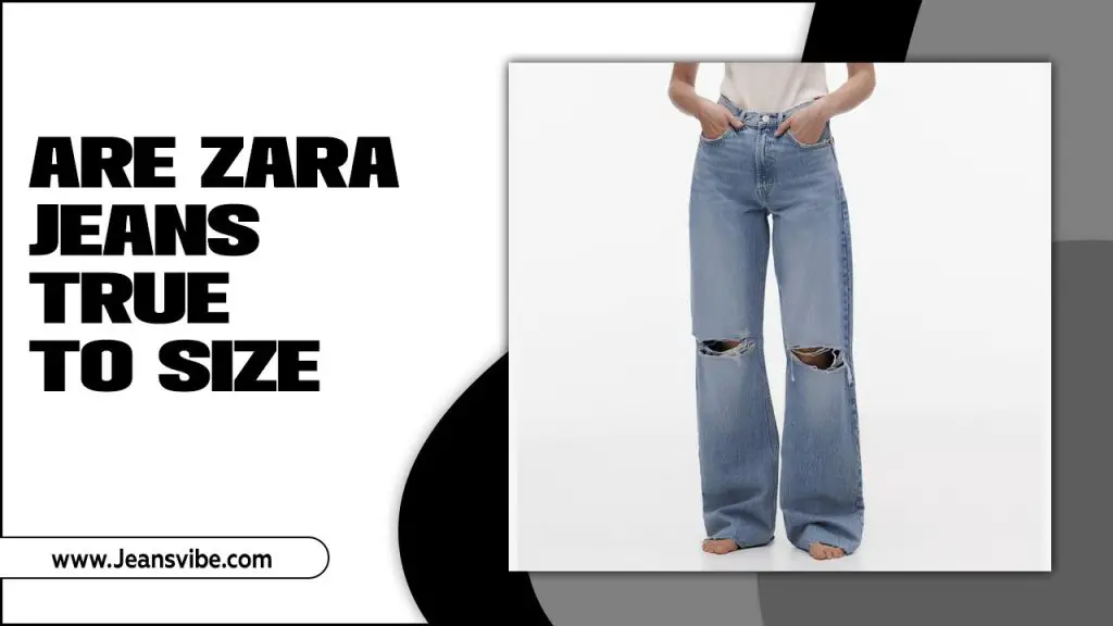 Are Zara Jeans True To Size