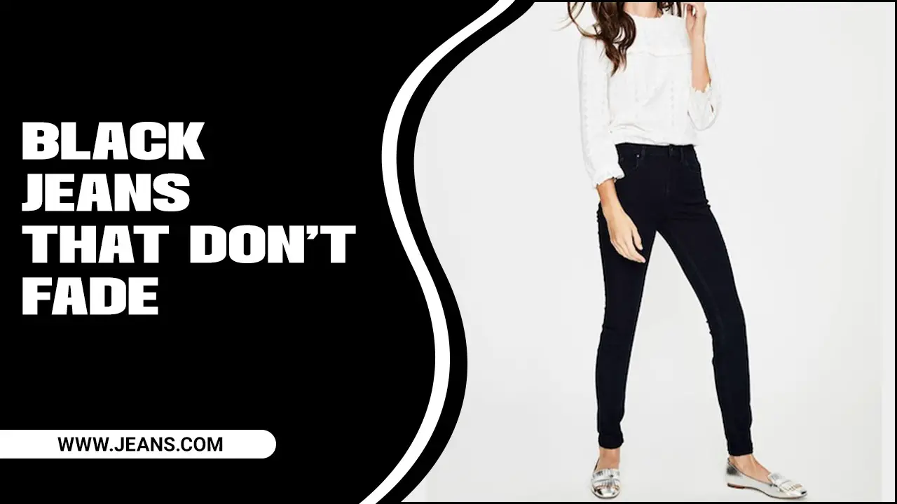 Ultimate Guide To  Find Brand Black Jeans That Don’t Fade