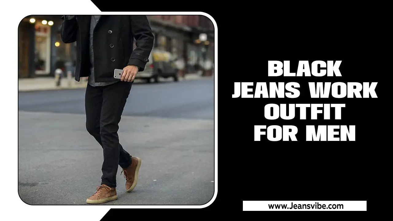 Black Jeans Work Outfit For Men – Elevate Your Style