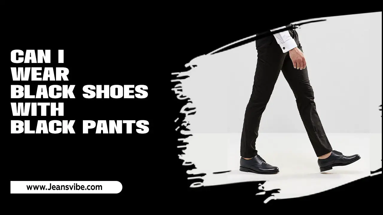 Can I Wear Black Shoes With Black Pants: Decoding Style