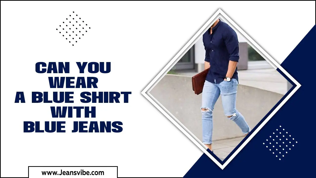 Can You Wear A Blue Shirt With Blue Jeans: Smart & Stylish Tips