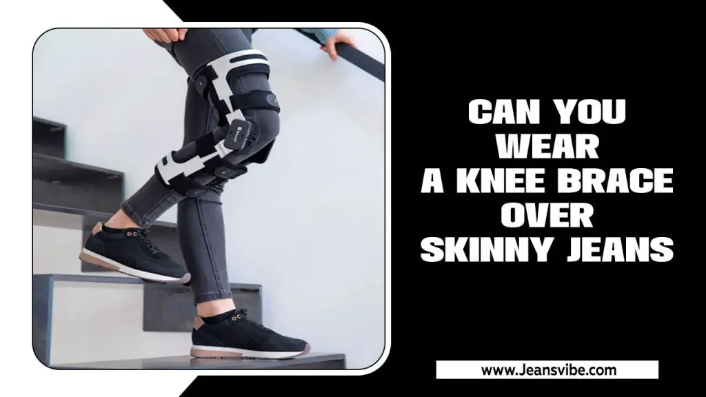 Can You Wear A Knee Brace Over Skinny Jeans