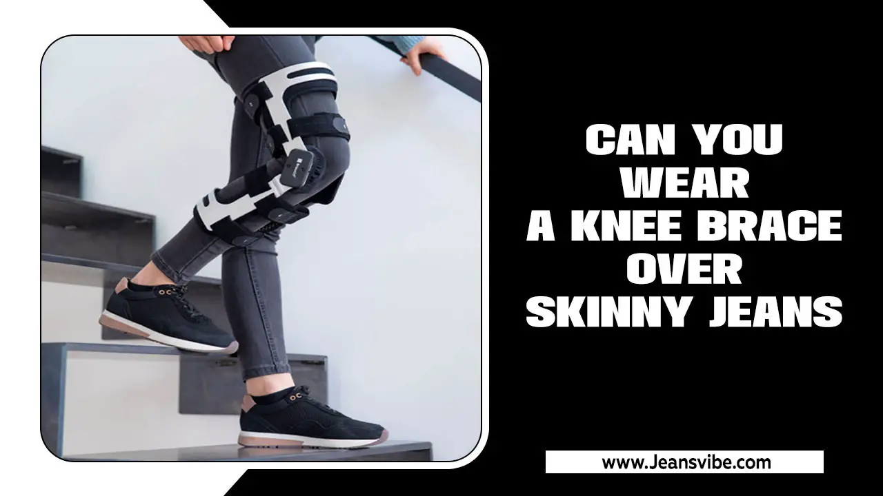 Can You Wear A Knee Brace Over Skinny Jeans