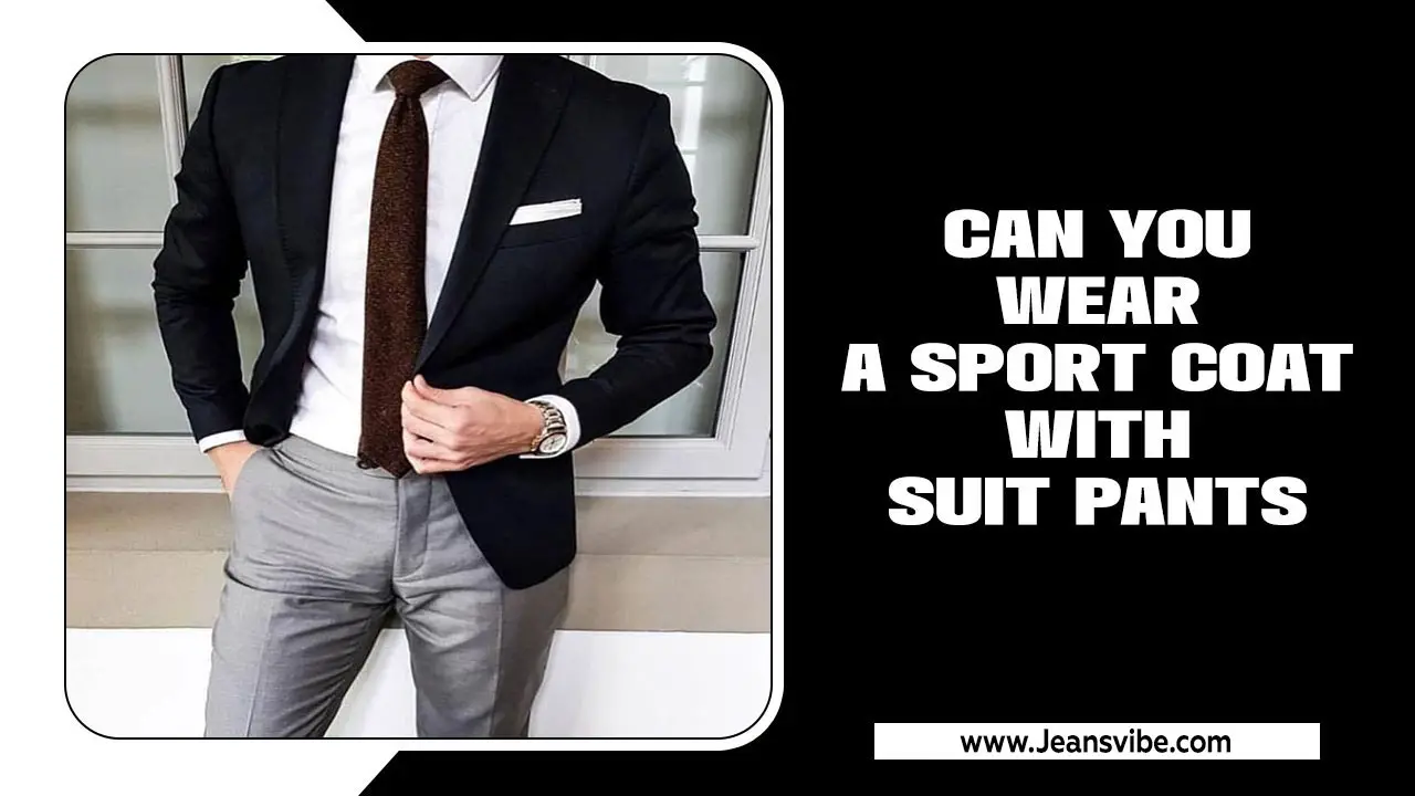 Can You Wear A Sport Coat With Suit Pants? Expert Advice