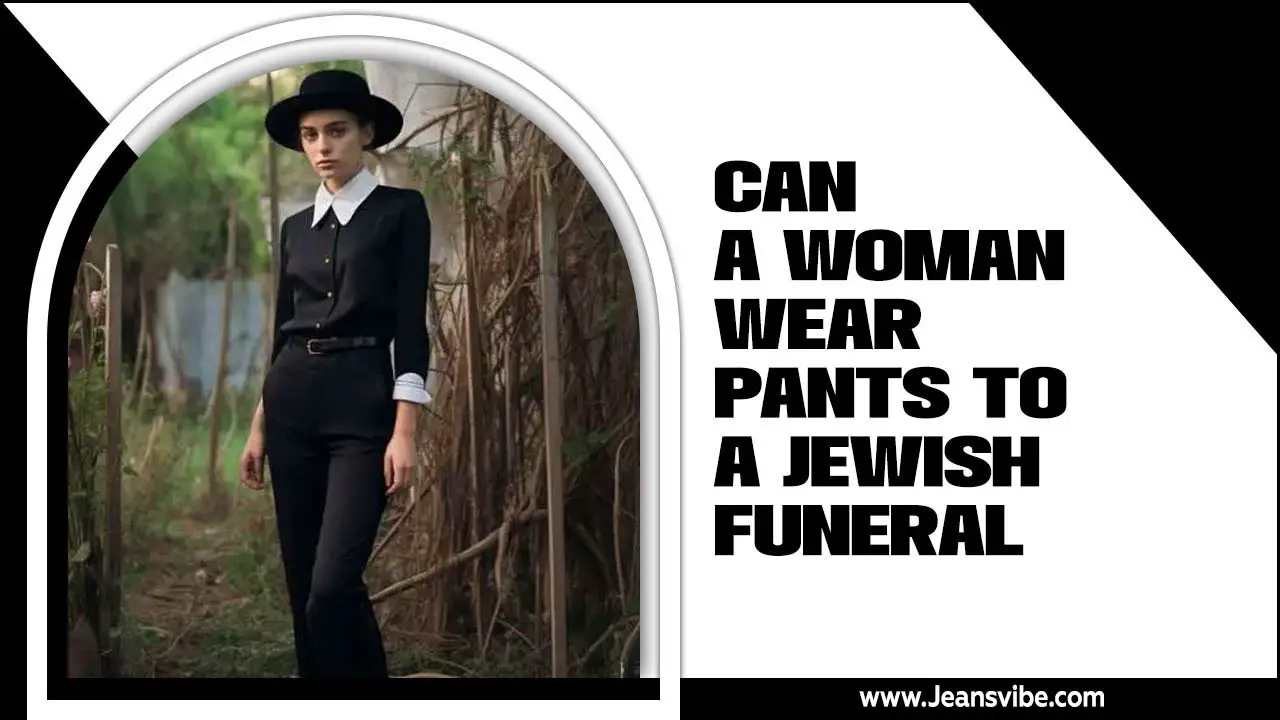 Can A Woman Wear Pants To A Jewish Funeral: Jeans Fact