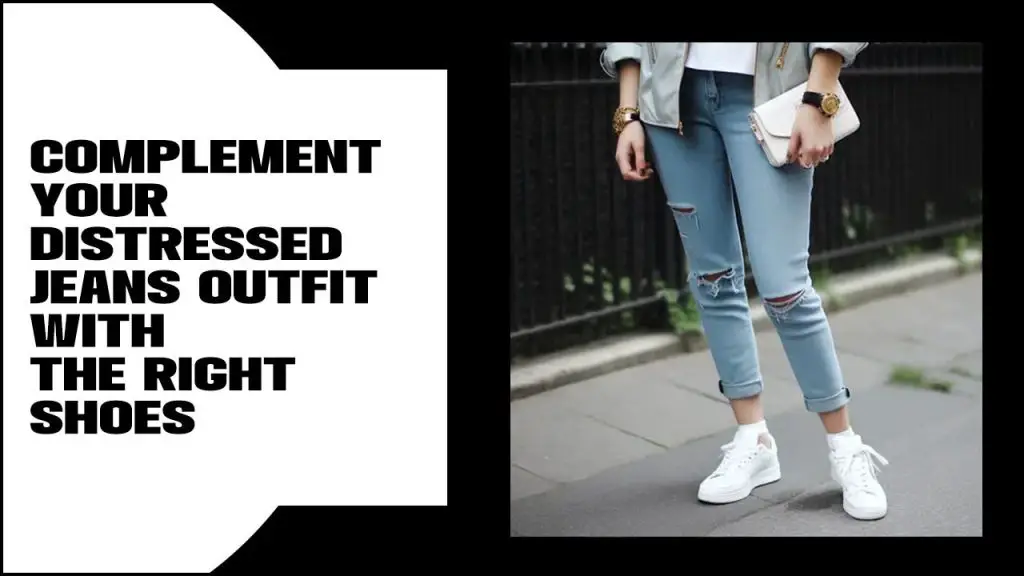 Complement Your Distressed Jeans Outfit With The Right Shoes