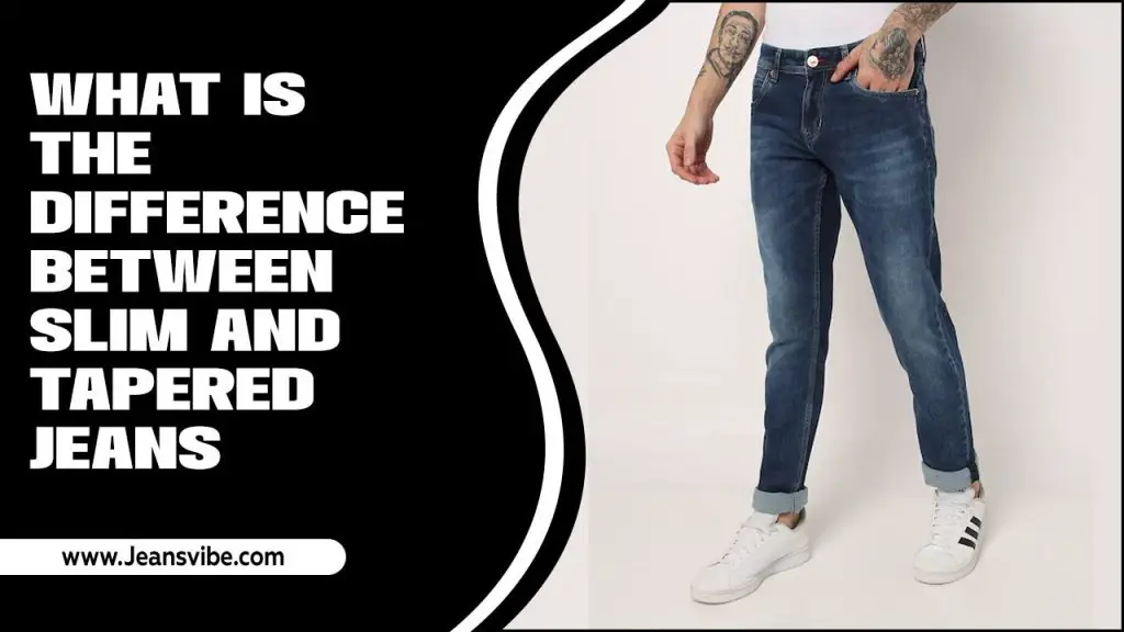 What Is The Difference Between Slim And Tapered Jeans?