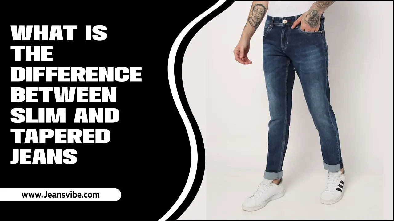 What Is The Difference Between Slim And Tapered Jeans