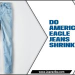 Do American Eagle Jeans Shrink? If Yes, Why?