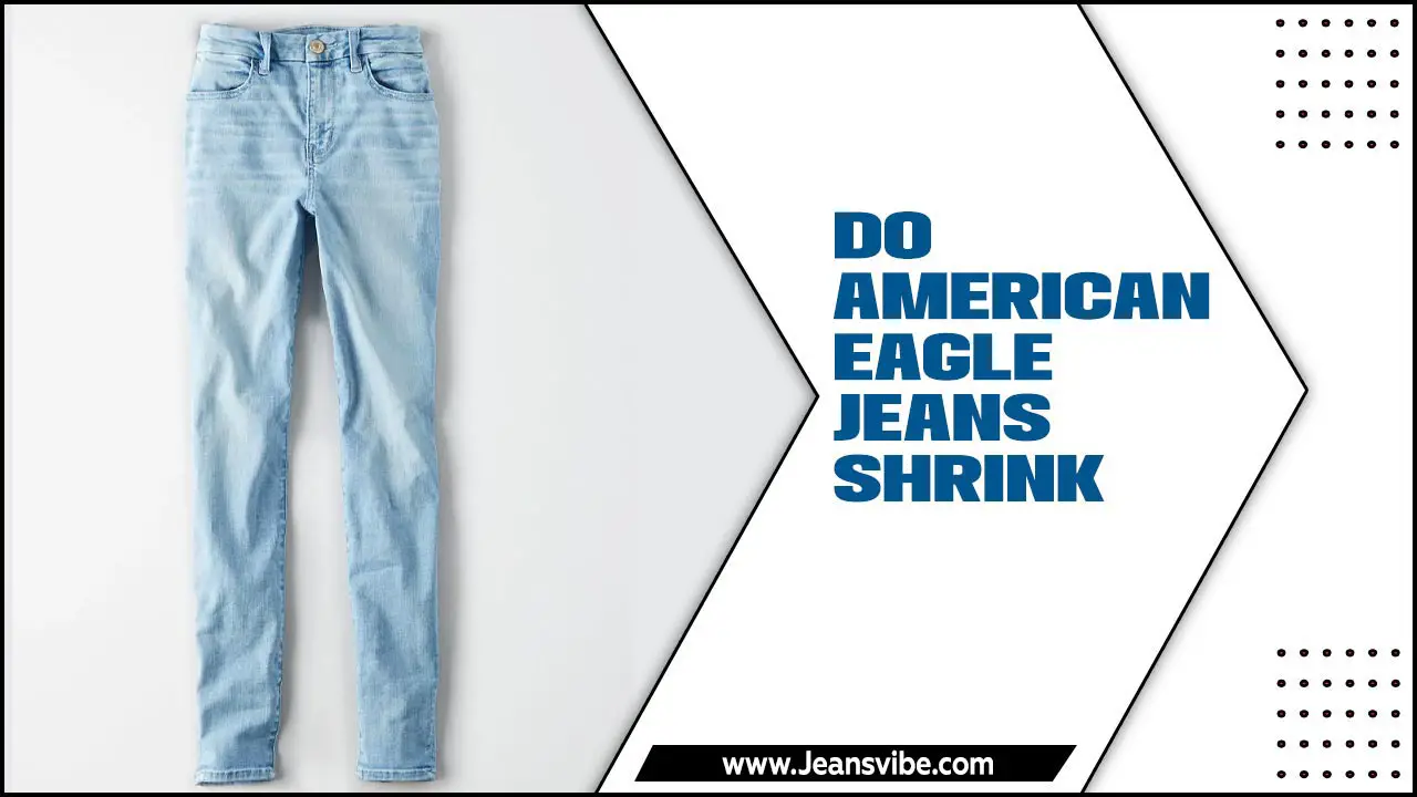 Do American Eagle Jeans Shrink? If Yes, Why?