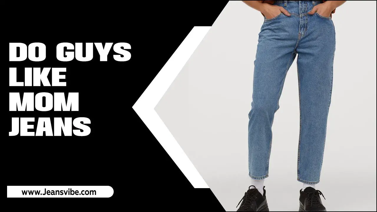 Do Guys Like Mom Jeans? What Do You Think?