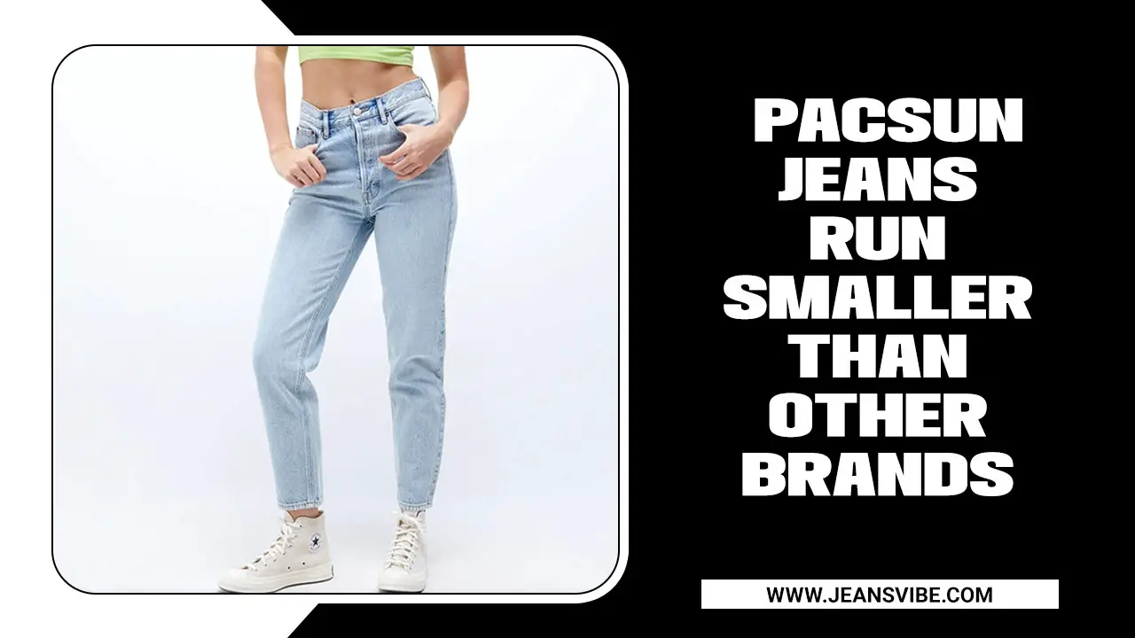 Do Pacsun Jeans Run Smaller Than Other Brands?