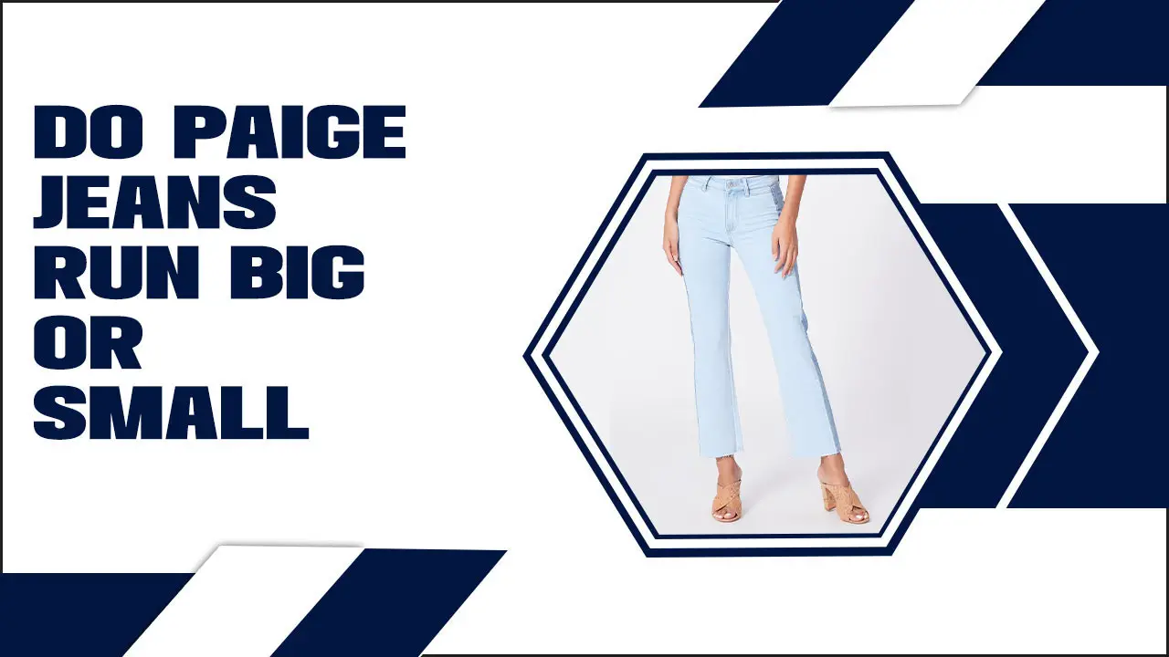 Do Paige Jeans Run Big Or Small: What You Think?