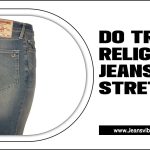 Do True Religion Jeans Stretch: Fabric Composition 101