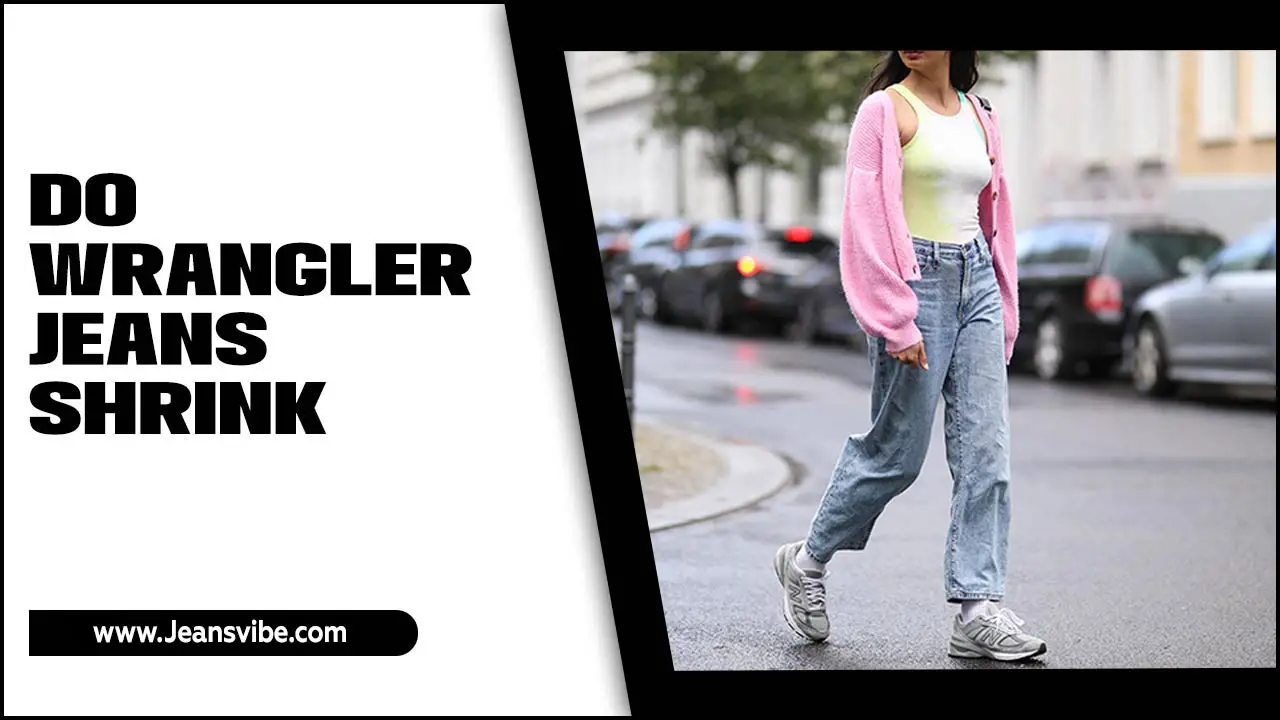 Do Wrangler Jeans Shrink? A Guide To Care And Maintenance