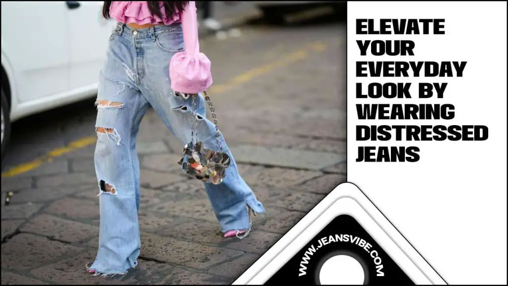 Elevate Your Everyday Look By Wearing Distressed Jeans