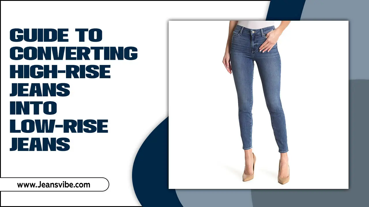 Expansive Guide To Converting High-Rise Jeans Into Low-Rise Jeans