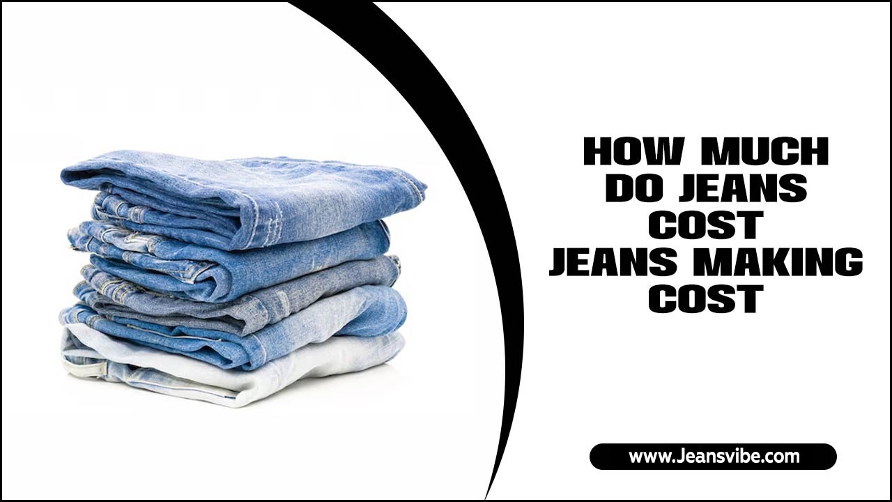 How Much Do Jeans Cost? Jeans Making Cost