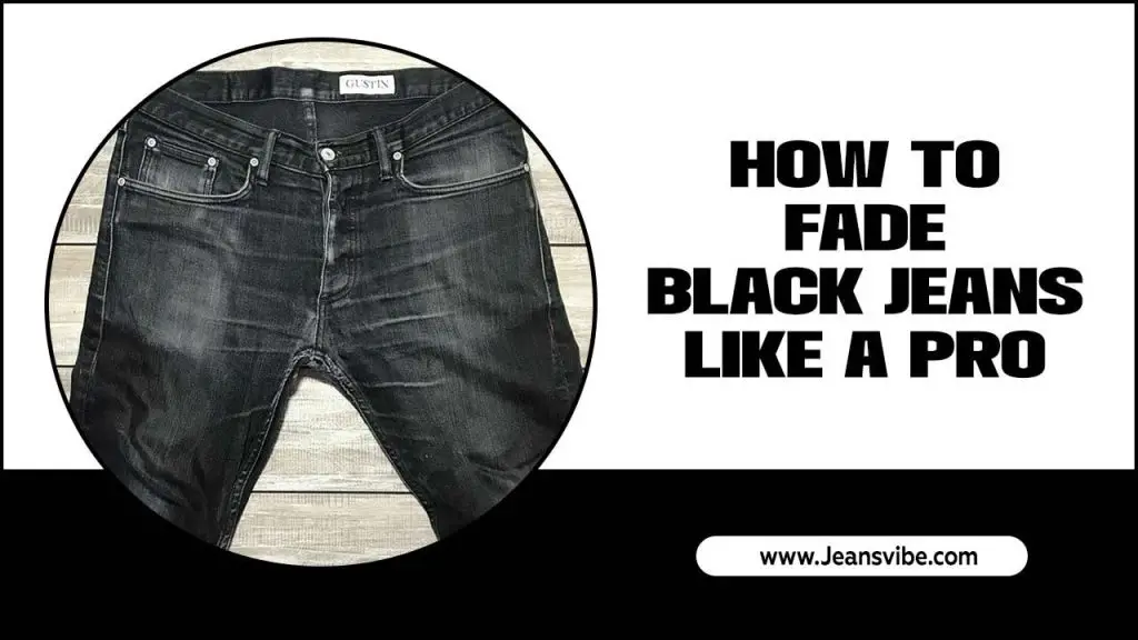 How To Fade Black Jeans Like A Pro