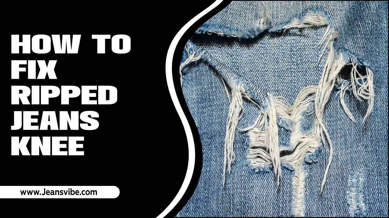 How To Fix Ripped Jeans Knee: Ultimate Guide