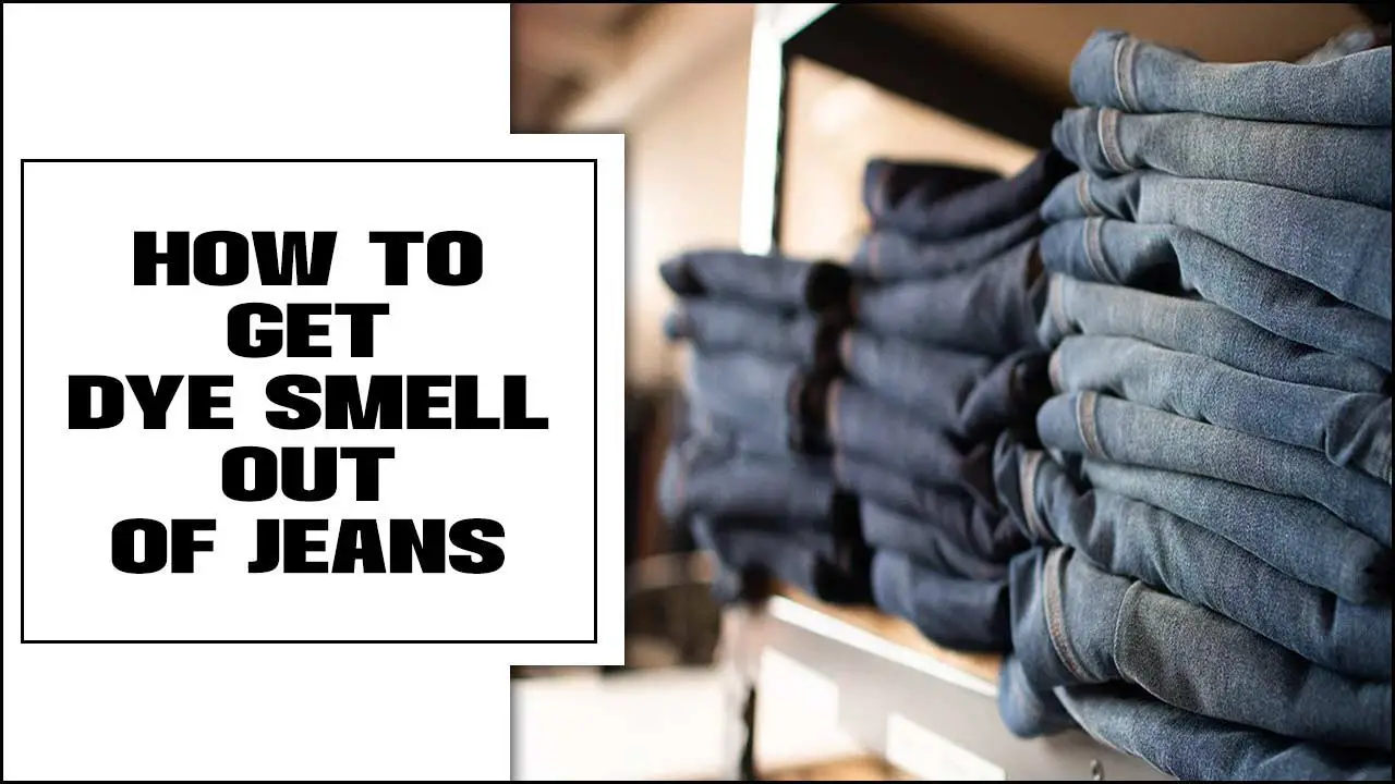 How To Get Dye Smell Out Of Jeans – Eliminate Dye Odor