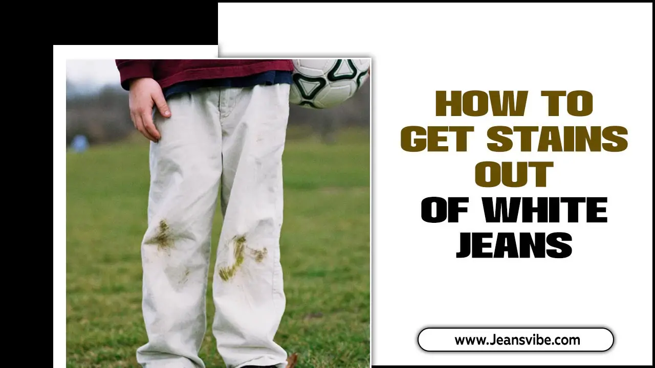 How To Get Stains Out Of White Jeans: Effective Tips