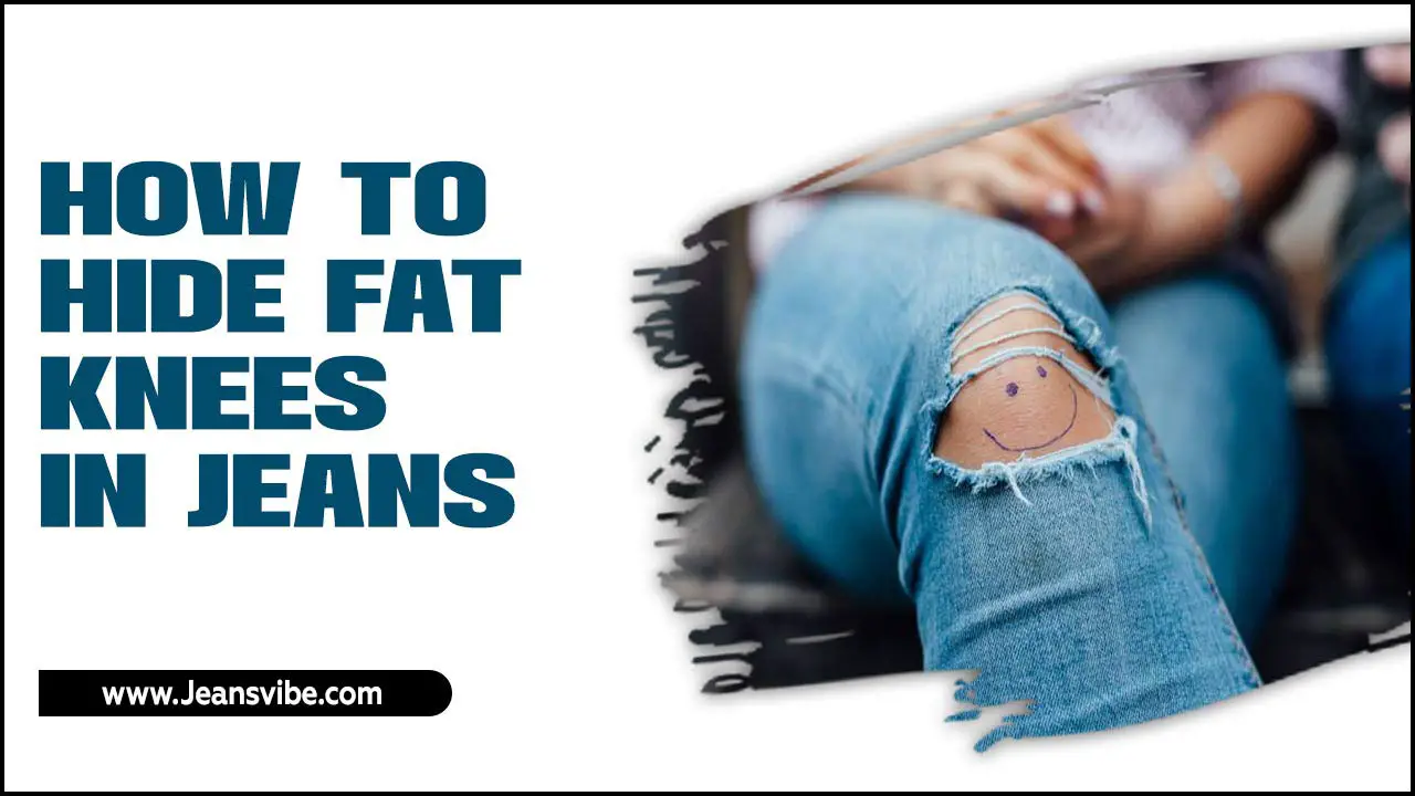 How To Hide Fat Knees In Jeans – Expert Styling Tips