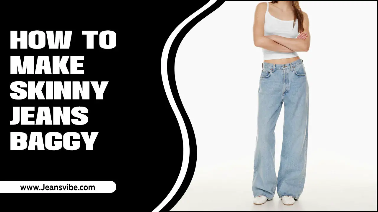 How To Make Skinny Jeans Baggy: Ideas To Enhance Everyday Fashion