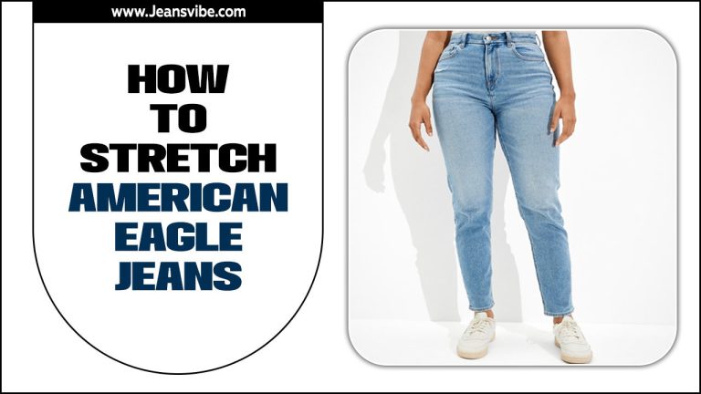 How To Stretch American Eagle Jeans: Quick And Effective Methods