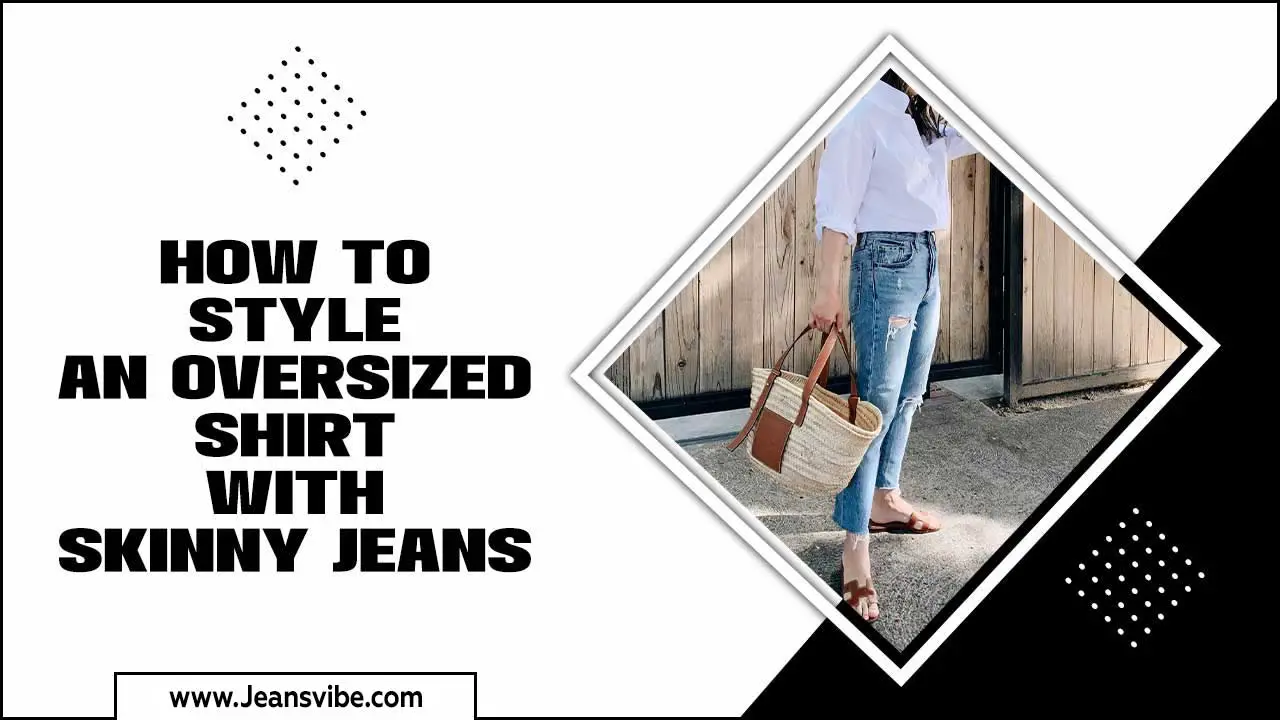 How To Style An Oversized Shirt With Skinny Jeans