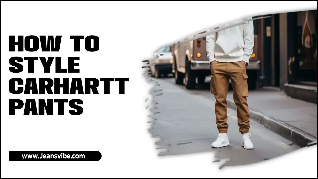 How To Style Carhartt Pants: Elevate Your Style