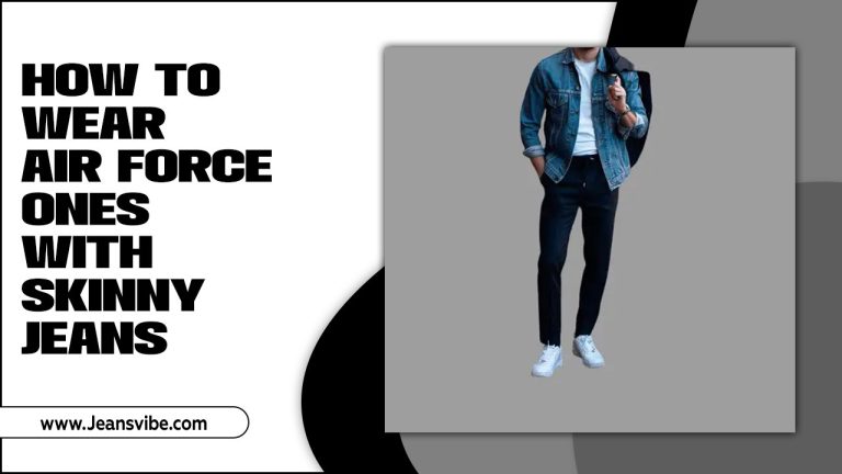 How To Wear Air Force Ones With Skinny Jeans – A Compressive Guide