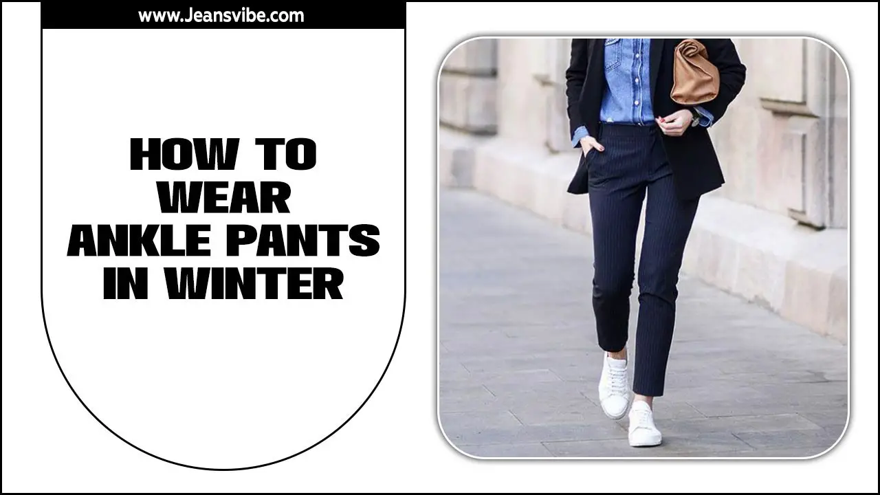 How To Wear Ankle Pants In Winter