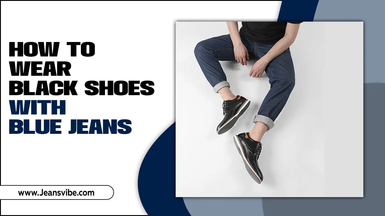 How To Wear Black Shoes With Blue Jeans – Master the Trend