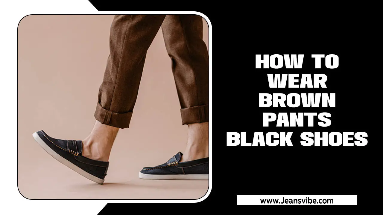 How To Wear Brown Pants Black Shoes