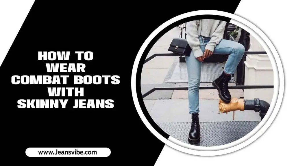 How To Wear Combat Boots With Skinny Jeans