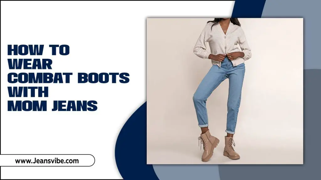 How To Wear Combat Boots With Mom Jeans