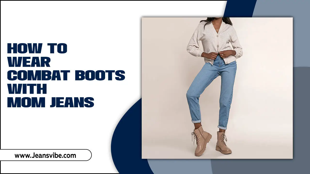 How To Wear Combat Boots With Mom Jeans: Fashion Hacks