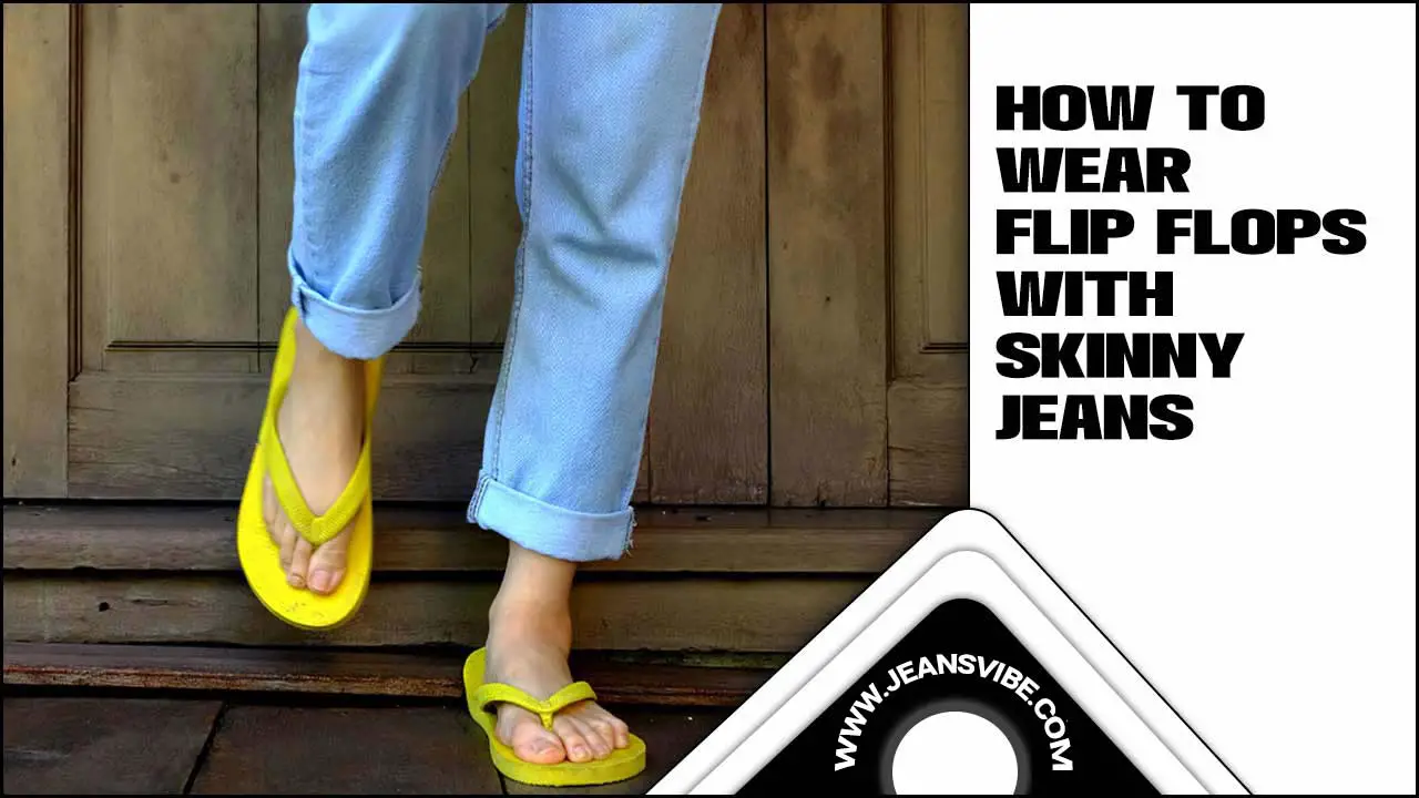 How To Wear Flip Flops With Skinny Jeans