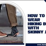 How To Wear Hiking Boots With Skinny Jeans – The Ultimate Guide