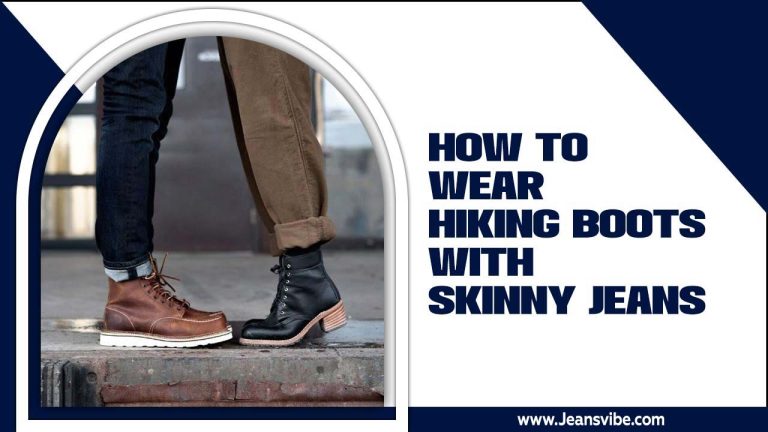 How To Wear Hiking Boots With Skinny Jeans – The Ultimate Guide