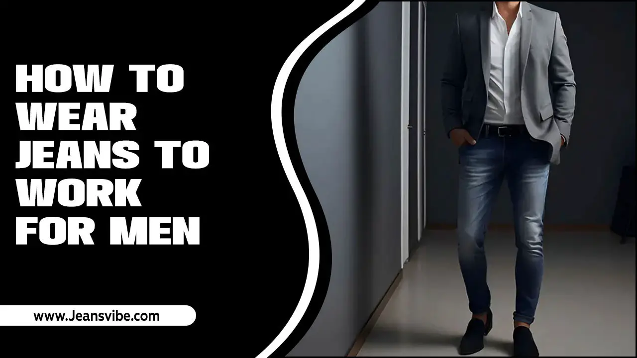 How To Wear Jeans To Work For Men