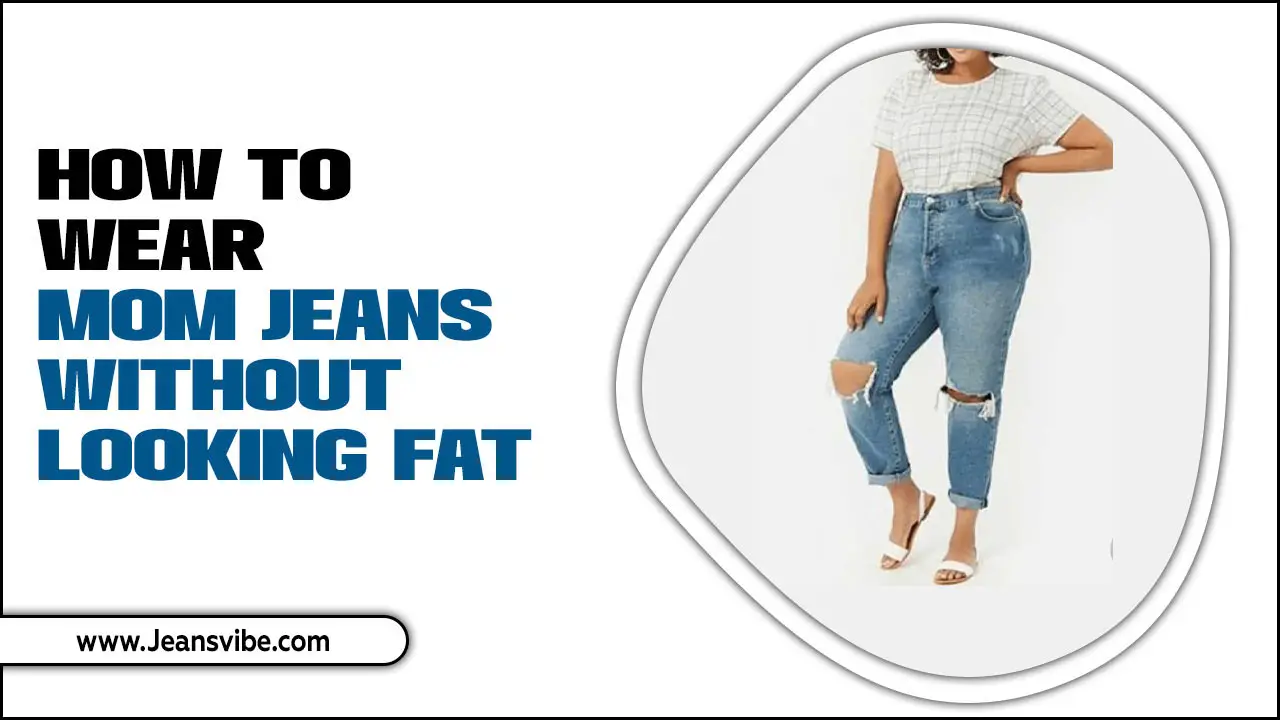 How To Wear Mom Jeans Without Looking Fat